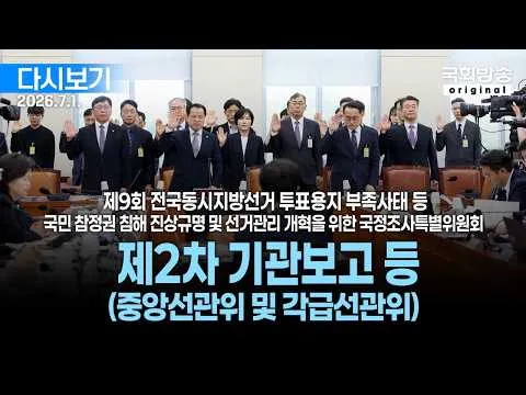 [국회방송 생중계] 1부-제9회 전국동시지방선거 투표용지 부족사태 등 국민참정권침해 진상규명 및 선거관리개혁을 위한 국조특위-2차 기관보고 등(