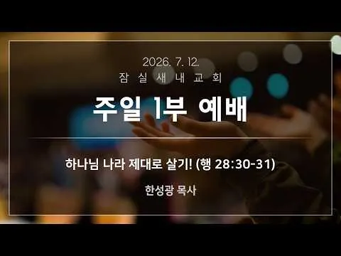 [주일 1부 예배 26.07.12] "하나님 나라 제대로 살기!" 행 28:30-31 한성광 목사 @잠실새내교회